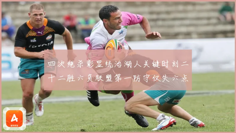 四次绝杀彰显统治湖人关键时刻二十二胜六负联盟第一防守仅失六点赛场复盘