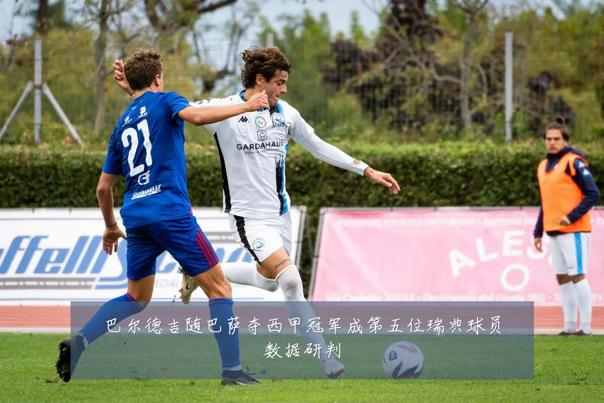 巴尔德吉随巴萨夺西甲冠军成第五位瑞典球员数据研判