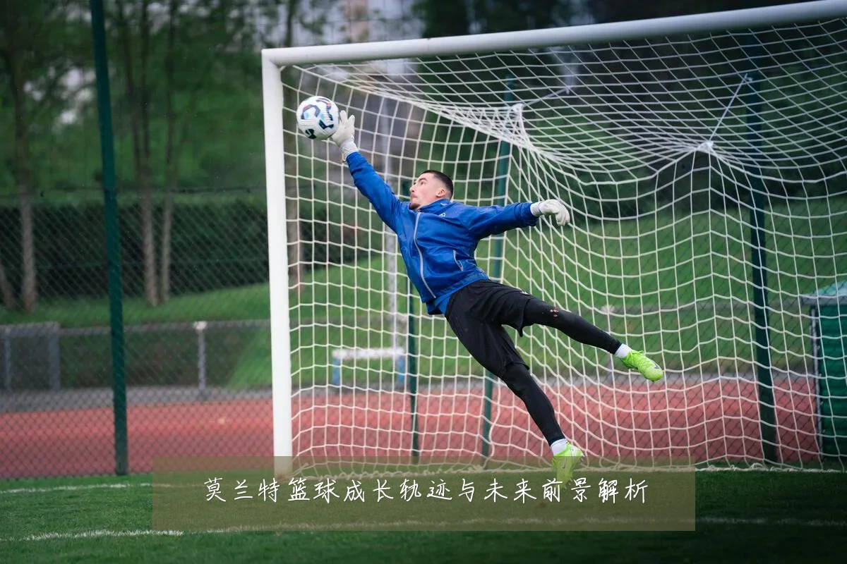 莫兰特篮球成长轨迹与未来前景解析