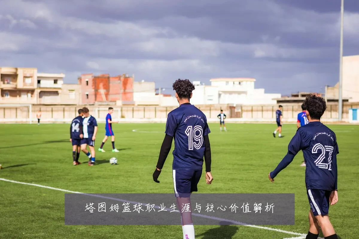 塔图姆篮球职业生涯与核心价值解析
